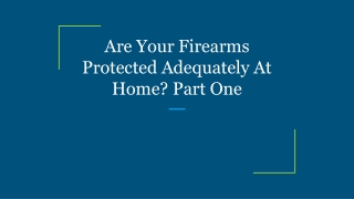 Are Your Firearms Protected Adequately At Home? Part One