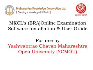 MKCL’s (ERA)Online Examination Software Installation &amp; User Guide For use by Yashwantrao Chavan Maharashtra Open Un