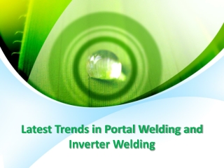 Latest Trends in Portal Welding and Inverter Welding