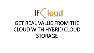 GET REAL VALUE FROM THE CLOUD WITH HYBRID CLOUD STORAGE