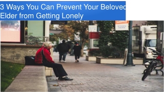 3 Ways You Can Prevent Your Beloved Elder from Getting Lonely