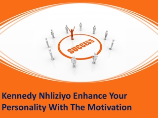 Kennedy Nhliziyo Enhance Your Personality With The Motivation