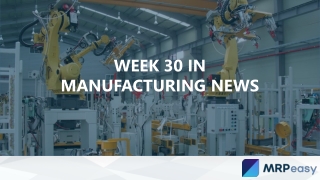 Week 30 in Manufacturing News