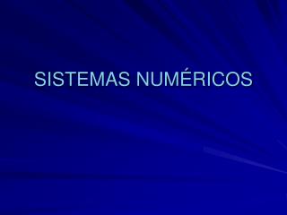 SISTEMAS NUMÉRICOS