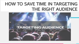 HOW TO SAVE TIME IN TARGETING THE RIGHT AUDIENCE