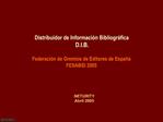 Distribuidor de Informaci n Bibliogr fica D.I.B. Federaci n de Gremios de Editores de Espa a FESABID 2005