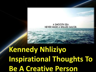 Kennedy Nhliziyo Inspirational Thoughts To Be A Creative Person