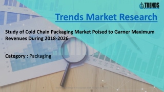 Study of Cold Chain Packaging Market Poised to Garner Maximum Revenues During 2018-2026