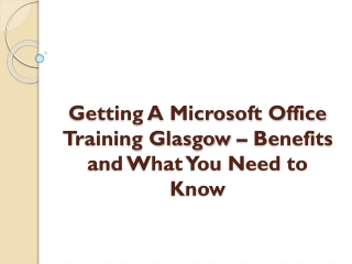 Getting A Microsoft Office Training Glasgow – Benefits and What You Need to Know