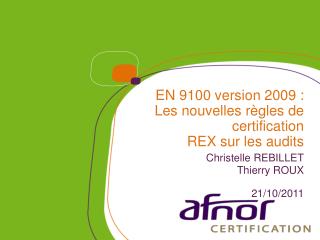 EN 9100 version 2009 : Les nouvelles règles de certification REX sur les audits Christelle REBILLET Thierry ROUX 21/10