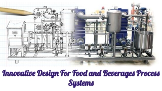 Innovative Design For Food and Beverages Process Systems