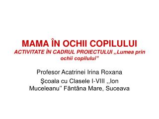 MAMA ÎN OCHII COPILULUI ACTIVITATE ÎN CADRUL PROIECTULUI ,,Lumea prin ochii copilului’’