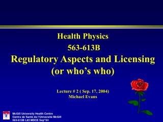 Health Physics 563-613B Regulatory Aspects and Licensing (or who’s who) Lecture # 2 ( Sep. 17, 2004) Michael Evans