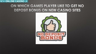 On Which Games Player Like to Get No Deposit Bonus on New Casino Sites