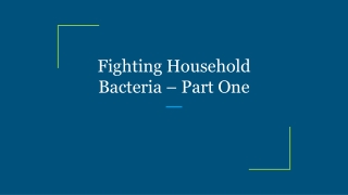 Fighting Household Bacteria – Part One