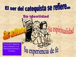 El ser del catequista se refiere...