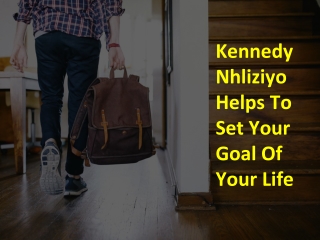 Kennedy Nhliziyo Provides You Some Steps To Follow The Goal Or Aim Of Your Life