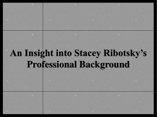 An Insight into Stacey Ribotsky’s Professional Background