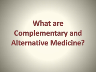 What are Complementary and Alternative Medicine?