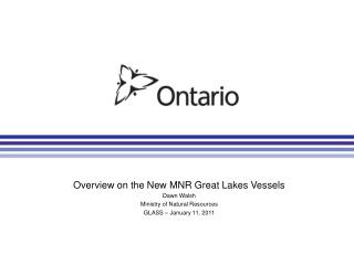 Overview on the New MNR Great Lakes Vessels Dawn Walsh Ministry of Natural Resources GLASS – January 11, 2011