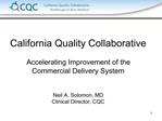 California Quality Collaborative Accelerating Improvement of the Commercial Delivery System Neil A. Solomon, MD Clini