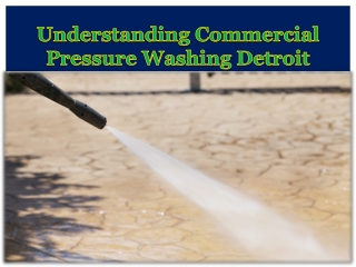 Understanding Commercial Pressure Washing Detroit