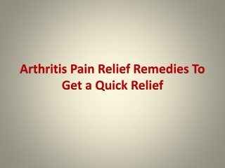 Arthritis Pain Relief Remedies To Get a Quick Relief