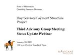 State of Minnesota Disability Services Division Day Services Payment Structure Project Third Advisory Group Meeting: