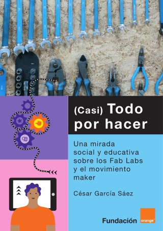 (casi) Todo por hacer: Una mirada social y educativa sobre los Fab Labs y el movimiento maker