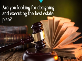 Are you looking for designing and executing the best estate plan?