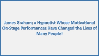 James Graham; a Hypnotist Whose Motivational On-Stage Performances Have Changed the Lives of Many People!