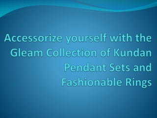 Accessorize yourself with the Gleam Collection of Kundan Pendant Sets and Fashionable Rings