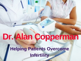 Dr. Alan Copperman - Helping Patients Overcome Infertility