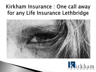 Kirkham Insurance : One call away for any Life Insurance Lethbridge