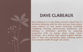 David Clabeaux ! Dave Clabeaux enjoys many aspects of real estate investing, including rehabbing and much more