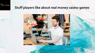 Stuff players like about real money casino games
