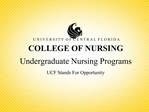U N I V E R S I T Y O F C E N T R A L F L O R I D A COLLEGE OF NURSING Undergraduate Nursing Programs UCF Stand