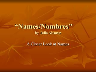 “Names/Nombres” 	 by Julia Alvarez