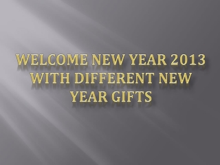 Welcome New Year 2013 With Different New Year Gifts