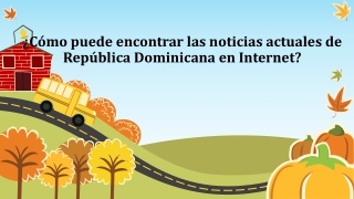 ¿Cómo puede encontrar las noticias actuales de República Dominicana en Internet?