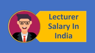 Lecture Salary in India - Based on Experience, City, State, Qualification