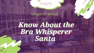 Know About The Bra Whisperer Santa at Lingerie Social