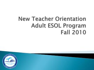 New Teacher Orientation Adult ESOL Program Fall 2010
