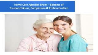 Home Care Agencies Bronx – Epitome of Trustworthiness, Compassion & Professionalism