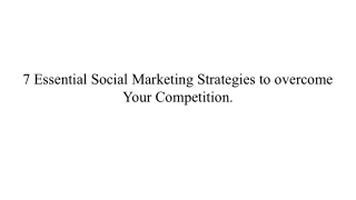 7 Essential Social Marketing Strategies to Beat Your Competition.