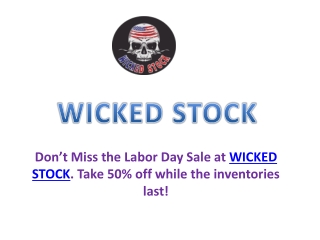 Don’t Miss the Labor Day Sale at WICKED STOCK. Take 50% off while the inventories last!