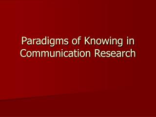 Paradigms of Knowing in Communication Research