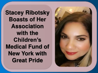 Stacey Ribotsky Boasts of Her Association with the Children’s Medical Fund of New York with Great Pride