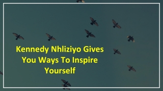 Kennedy Nhliziyo Gives You Ways To Inspire Yourself