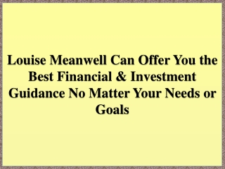 Louise Meanwell Can Offer You the Best Financial & Investment Guidance No Matter Your Needs or Goals